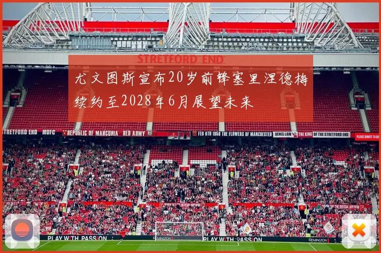 尤文图斯宣布20岁前锋塞里涅德梅续约至2028年6月展望未来